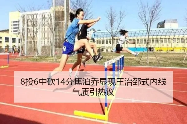 8投6中砍14分焦泊乔显现王治郅式内线气质引热议
